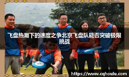 飞盘热潮下的速度之争北京飞盘队能否突破极限挑战