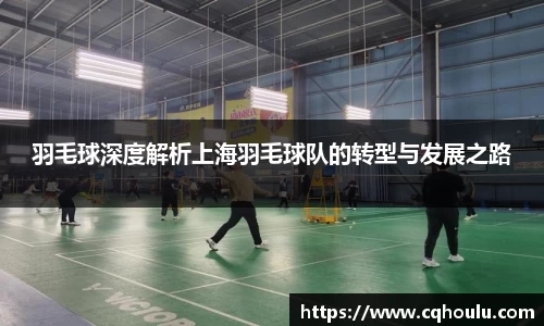 羽毛球深度解析上海羽毛球队的转型与发展之路