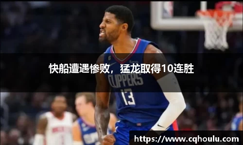 快船遭遇惨败，猛龙取得10连胜